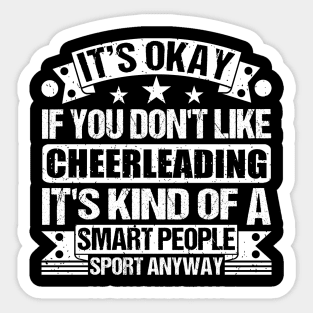 Cheerleading Lover It's Okay If You Don't Like Cheerleading It's Kind Of A Smart People Sports Anyway Sticker